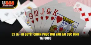 32 Lá - Bí Quyết Chinh Phục Mọi Ván Bài Cực Đỉnh Tại U888