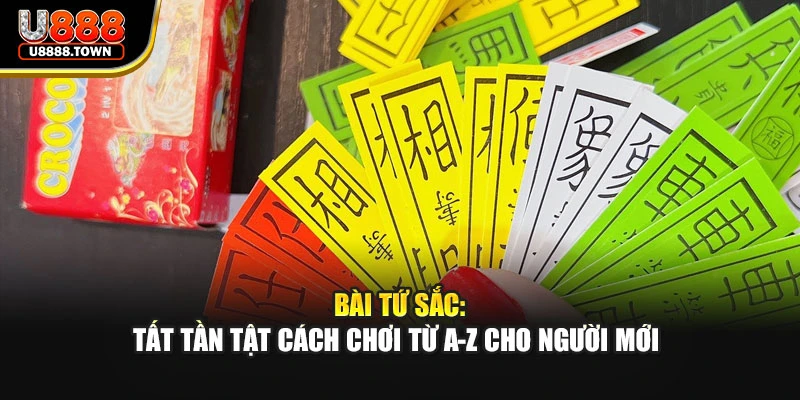 Bài Tứ Sắc: Tất Tần Tật Cách Chơi Từ A-Z Cho Người Mới 
