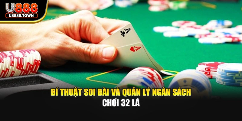 Bí thuật soi bài và quản lý ngân sách chơi 32 lá
