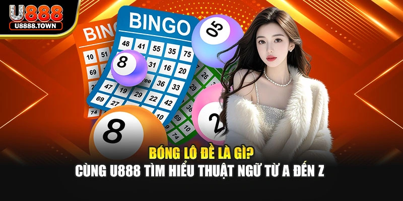 Bóng Lô Đề Là Gì? Cùng U888 Tìm Hiểu Thuật Ngữ Từ A Đến Z 