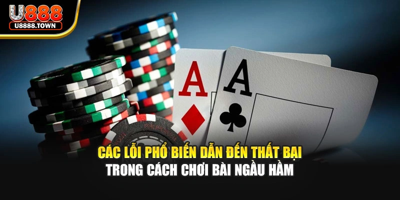 Các lỗi phổ biến dẫn đến thất bại trong cách chơi bài ngầu hầm
