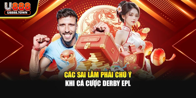 Các sai lầm phải chú ý khi cá cược Derby EPL
