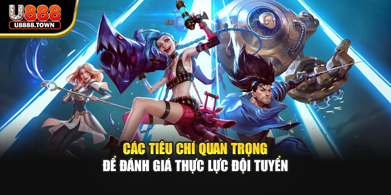 Các tiêu chí quan trọng để đánh giá thực lực đội tuyển