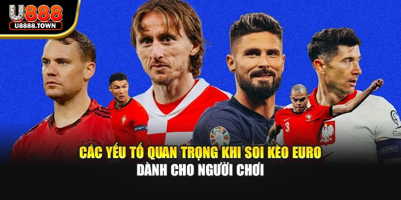 Các yếu tố quan trọng khi soi kèo Euro dành cho người chơi
