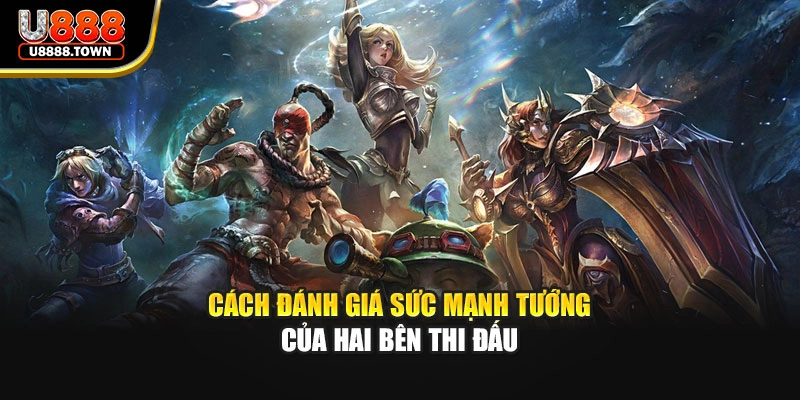 Cách đánh giá sức mạnh tướng của hai bên thi đấu