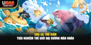 Câu Cá Thư Giãn - Trải Nghiệm Thế Giới Đại Dương Mãn Nhãn