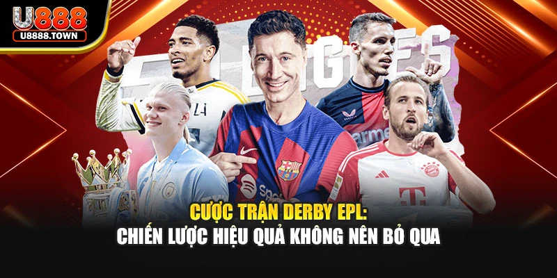 Cược Trận Derby EPL: Chiến Lược Hiệu Quả Không Nên Bỏ Qua