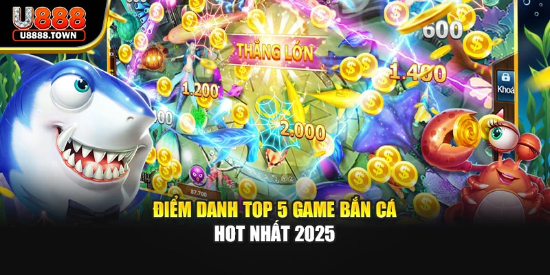 Điểm danh top 5 game bắn cá hot nhất 2025