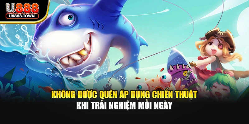 Không được quên áp dụng chiến thuật khi trải nghiệm mỗi ngày