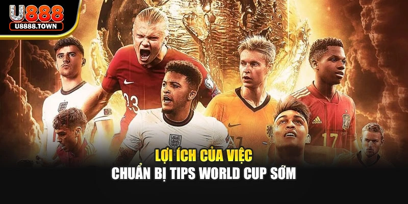 Lợi ích của việc chuẩn bị tips world cup sớm