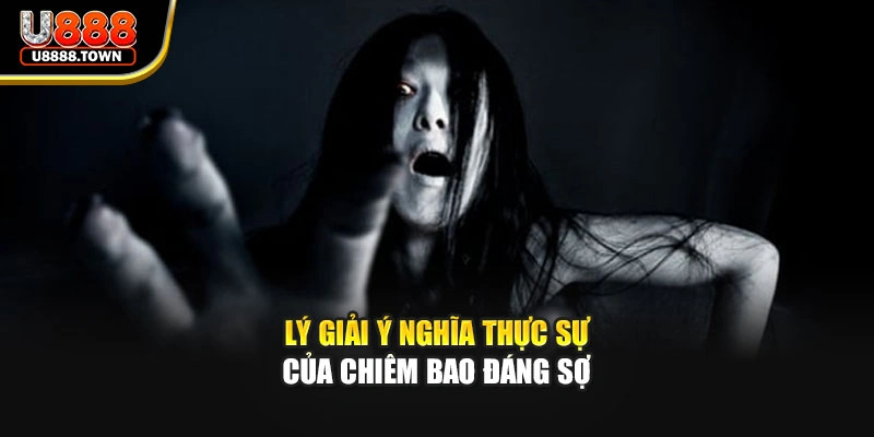 Lý giải ý nghĩa thực sự của chiêm bao đáng sợ