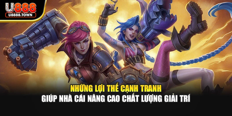 Những lợi thế cạnh tranh giúp nhà cái nâng cao chất lượng giải trí