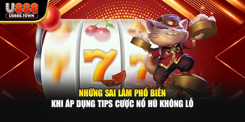 Những sai lầm phổ biến khi áp dụng tips cược nổ hũ không lỗ