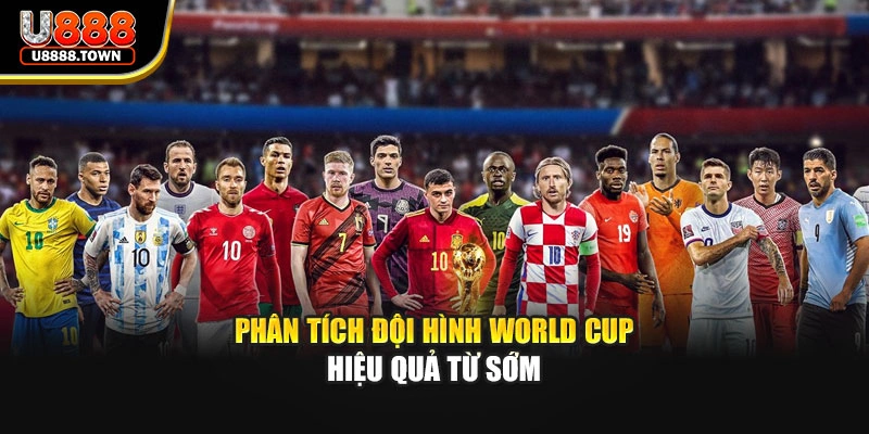 Phân tích đội hình World Cup hiệu quả từ sớm