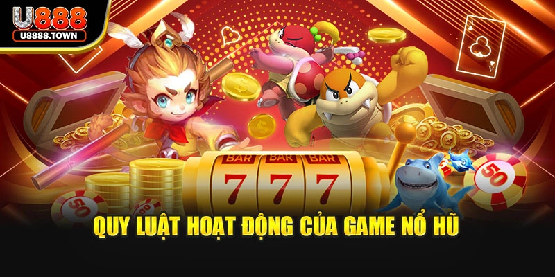 Quy luật hoạt động của game nổ hũ