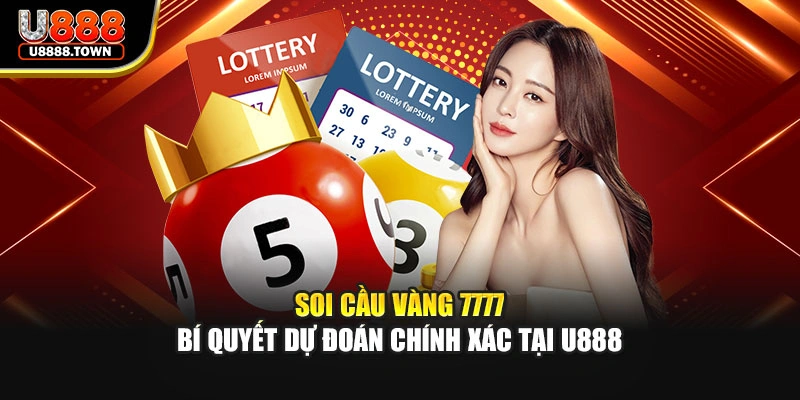 Soi Cầu Vàng 7777 - Bí Quyết Dự Đoán Chính Xác Tại U888
