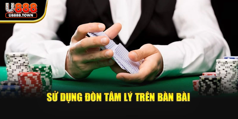 Sử dụng đòn tâm lý trên bàn bài