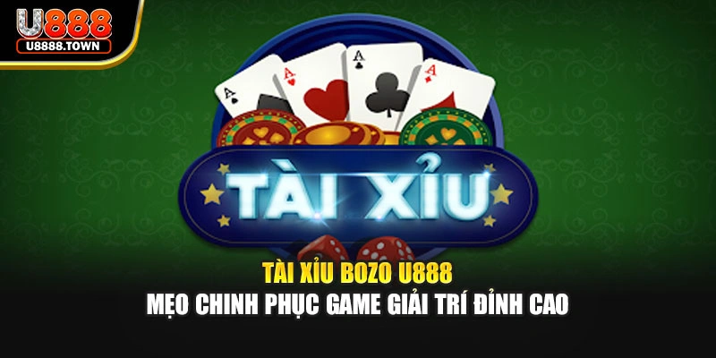 Tài Xỉu Bozo U888 - Mẹo Chinh Phục Game Giải Trí Đỉnh Cao