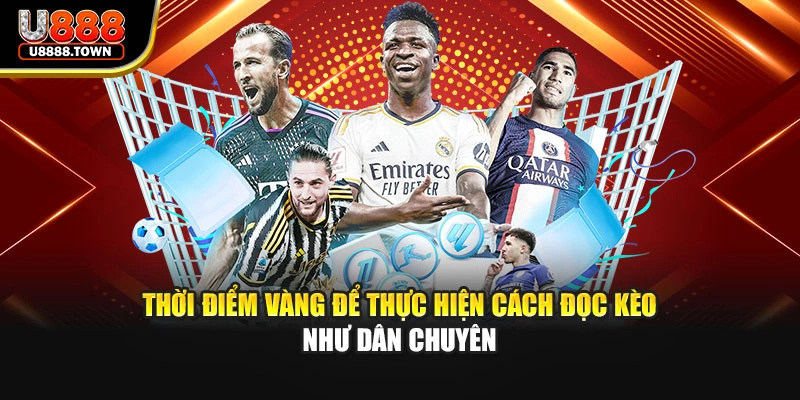 Thời điểm vàng để thực hiện cách đọc kèo như dân chuyên