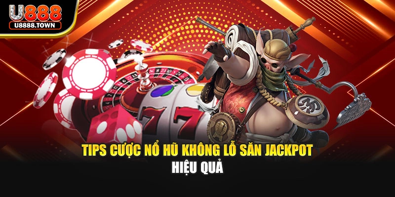 Tips cược nổ hũ không lỗ săn Jackpot hiệu quả