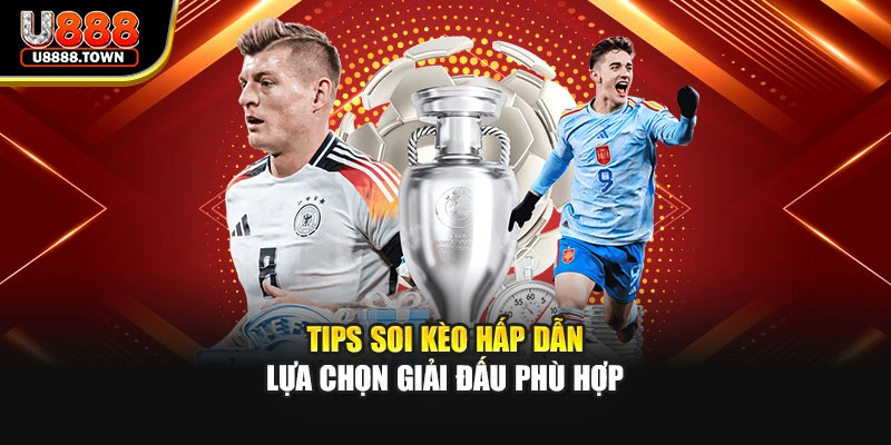 Tips soi kèo hấp dẫn lựa chọn giải đấu phù hợp