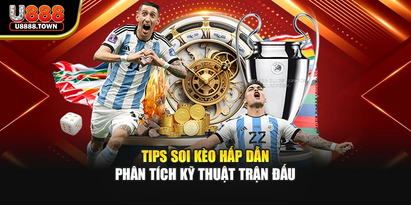 Tips soi kèo hấp dẫn phân tích kỹ thuật trận đấu