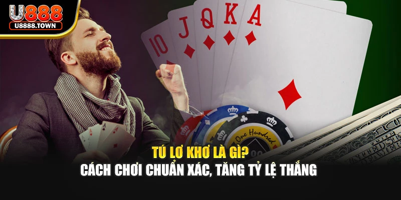 Tú Lơ Khơ Là Gì? Cách Chơi Chuẩn Xác, Tăng Tỷ Lệ Thắng 
